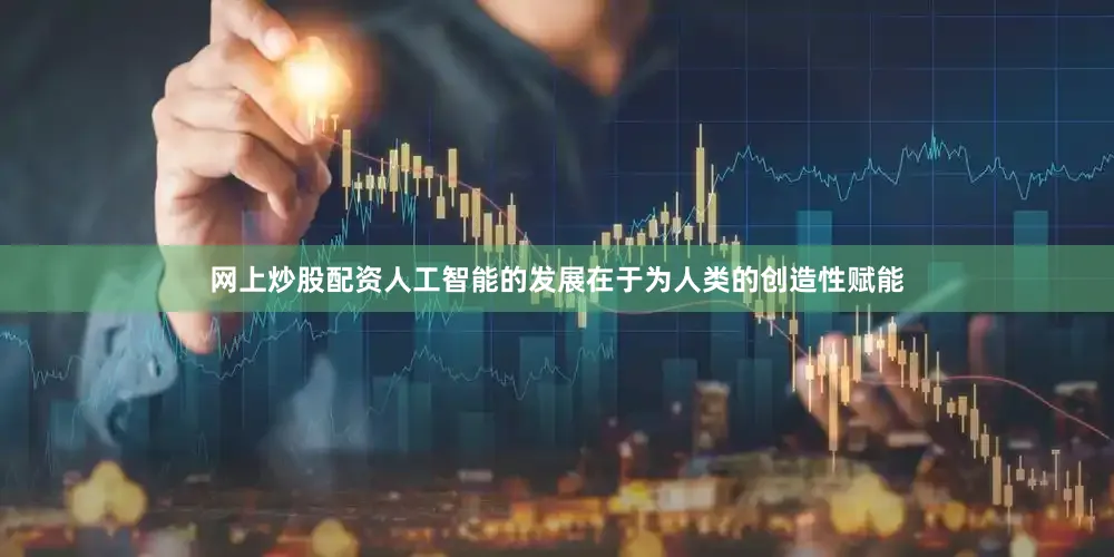 网上炒股配资人工智能的发展在于为人类的创造性赋能